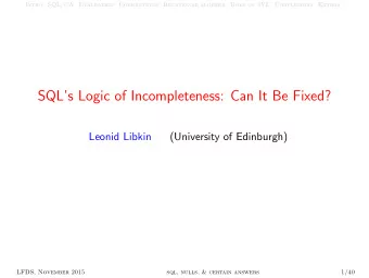 SQLs Logic of Incompleteness: Can It Be Fixed?  Leonid Libkin  (University of Edinburgh)  LFDS,