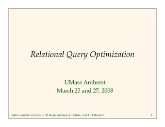 Relational Query Optimization  UMass Amherst  March 25 and 27, 2008  Slide Content Courtesy of  R.