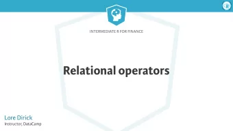 Relational operators  Lore Dirick  Instructor, DataCamp  Intermediate R for Finance  A relational