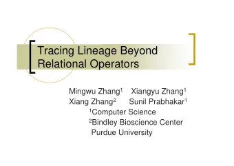 Tracing Lineage Beyond  Relational Operators Mingwu Zhang 1 Xiangyu Zhang 1 Xiang Zhang 2 Sunil