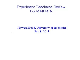 Experiment Readiness Review  For MINERvA  Howard Budd, University of Rochester  Feb 8, 2013