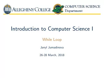 Introduction to Computer Science I  While Loop  Janyl Jumadinova  26-28 March, 2018  Loops  A