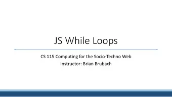 JS While Loops  CS 115 Computing for the Socio-Techno Web  Instructor: Brian Brubach  Announcements