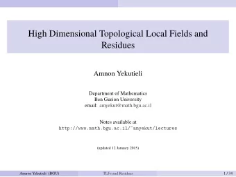 High Dimensional Topological Local Fields and  Residues  Amnon Yekutieli  Department of Mathematics