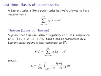 Last time: Basics of Laurent series  A Laurent series is like a power series but were allowed to