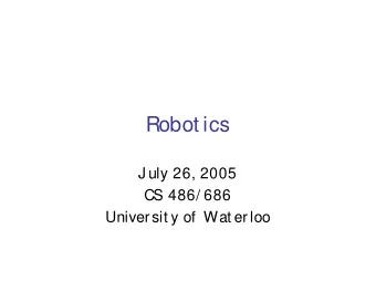 Robot ics  J uly 26, 2005  CS 486/ 686  Universit y of  Wat erloo  Out line   Robot ics