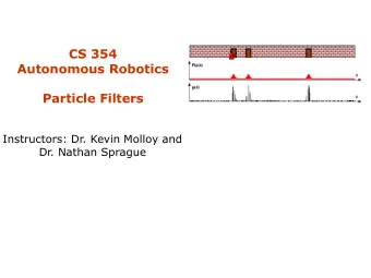 CS 354  Autonomous Robotics  Particle Filters  Instructors: Dr. Kevin Molloy and  Dr. Nathan