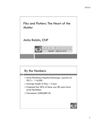 Fibs and Flutters: The Heart of the  Matter  Anita Ralstin, CNP  By the Numbers  Atrial