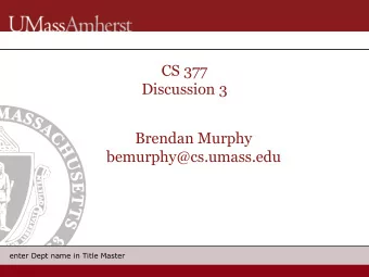 CS 377  Discussion 3  Brendan Murphy  bemurphy@cs.umass.edu  enter Dept name in Slide Master  enter