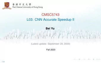 CMSC5743  L03: CNN Accurate Speedup II  Bei Yu  (Latest update: September 29, 2020)  Fall 2020  1 /
