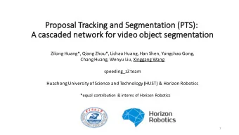 Pr  Proposal Tr  Tracking an  and Se  Segmentation (PTS)  S):  A  A cascaded network for video obje