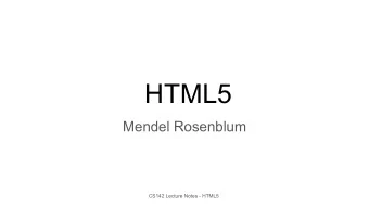 HTML5  Mendel Rosenblum  CS142 Lecture Notes - HTML5  HTML continually being extended