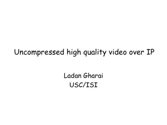 Uncompressed high quality video over IP  Ladan Gharai  USC/ISI  Uncompressed high quality video
