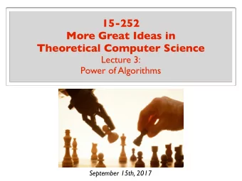15-252  More Great Ideas in  Theoretical Computer Science  Lecture 3:  Power of Algorithms