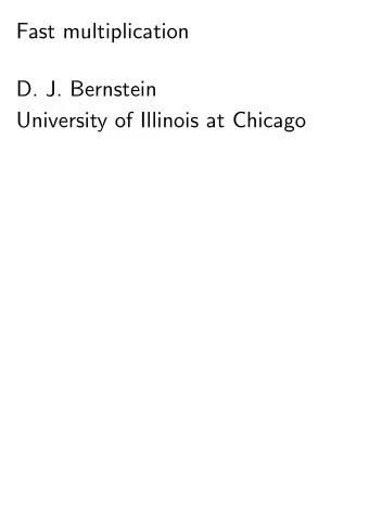 Fast multiplication  D. J. Bernstein  University of Illinois at Chicago  Part 1: polynomial