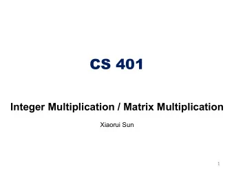 CS 401  Integer Multiplication / Matrix Multiplication  Xiaorui Sun  1  Integer Multiplication