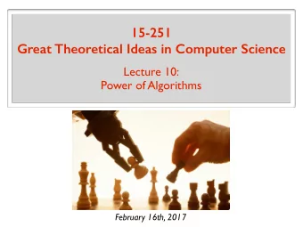 15-251 Great Theoretical Ideas in Computer Science  Lecture 10:  Power of Algorithms  February