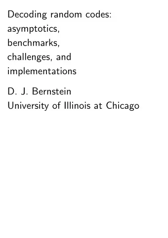 Decoding random codes:  asymptotics,  benchmarks,  challenges, and  implementations  D. J.