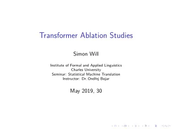 Transformer Ablation Studies  Simon Will  Institute of Formal and Applied Linguistics  Charles