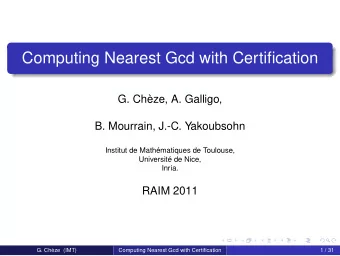 Computing Nearest Gcd with Certification  G. Chze, A. Galligo,  B. Mourrain, J.-C. Yakoubsohn