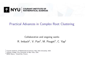 Practical Advances in Complex Root Clustering  Collaborative and ongoing works R. Imbach 1 , V. Pan