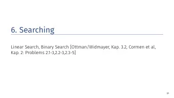 6. Searching  Linear Search, Binary Search [Ottman/Widmayer, Kap. 3.2, Cormen et al,  Kap. 2: