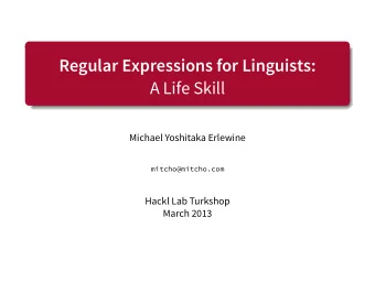 Regular Expressions for Linguists:  A Life Skill  .  Michael Yoshitaka Erlewine  mitcho@mitcho.com