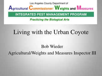 Living with the Urban Coyote  Bob Wieder  Agricultural/Weights and Measures Inspector III  Coyote