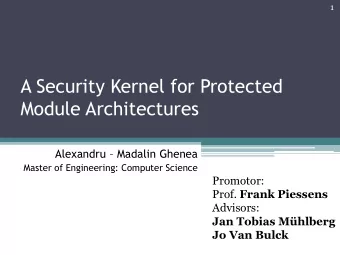 A Security Kernel for Protected  Module Architectures Alexandru  Madalin Ghenea  Master of