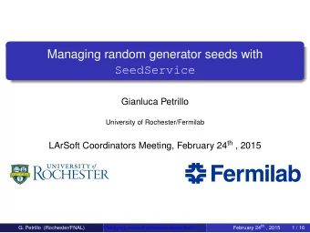 Managing random generator seeds with  SeedService  Gianluca Petrillo  University of