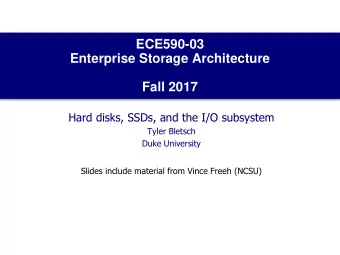 ECE590-03  Enterprise Storage Architecture  Fall 2017  Hard disks, SSDs, and the I/O subsystem