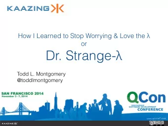 Dr. Strange-   Todd L. Montgomery  @toddlmontgomery    Haskell    Erlang  Haskell  Clojure