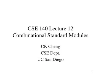 CSE 140 Lecture 12  Combinational Standard Modules  CK Cheng  CSE Dept.  UC San Diego  1  Part III.