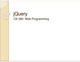 jQuery  jQuery  CS 380: Web Programming  What is jQuery?  What is jQuery?  jQuery is a fast and