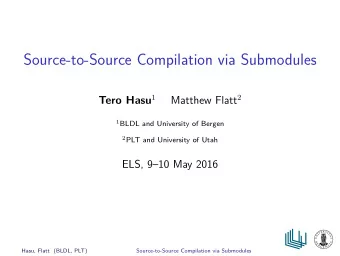 Source-to-Source Compilation via Submodules  ELS, 910 May 2016  Hasu, Flatt (BLDL, PLT)