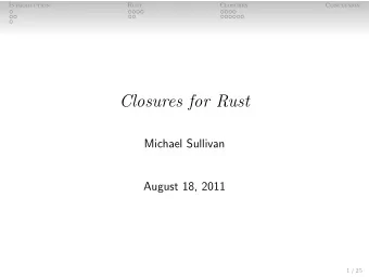 Closures for Rust  Michael Sullivan  August 18, 2011  1 / 25  Introduction  Rust  Closures