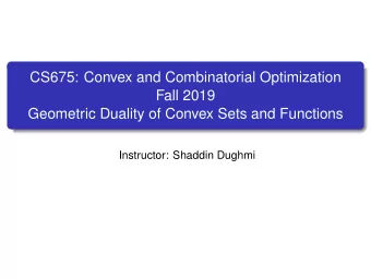 CS675: Convex and Combinatorial Optimization  Fall 2019  Geometric Duality of Convex Sets and