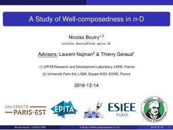 A Study of Well-composedness in n -D Nicolas Boutry 1 , 2  nicolas.boutry@lrde.epita.fr Advisors: