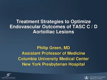 Aortoiliac Lesions  Philip Green, MD  Assistant Professor of Medicine  Columbia University Medical