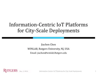 Information-Centric IoT Platforms  for City-Scale Deployments  Jiachen Chen  WINLAB, Rutgers