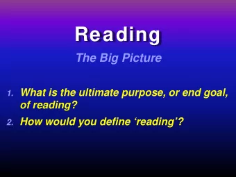 Reading  The Big Picture 1. What is the ultimate purpose, or end goal,  of reading? 2. How would