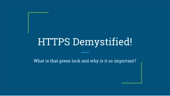HTTPS Demystified!  What is that green lock and why is it so important?  What is that green lock
