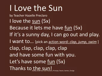 I Love the Sun  by Teacher Hazelle Preclaro  I love the sun (5x)  Because it lets me have fun (5x)