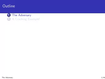 Outline  The Adversary  1  A Cracking Example!  2  The Adversary  1/44  Whos our adversary?