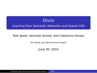 Divisi  Learning from Semantic Networks and Sparse SVD  Rob Speer, Kenneth Arnold, and Catherine