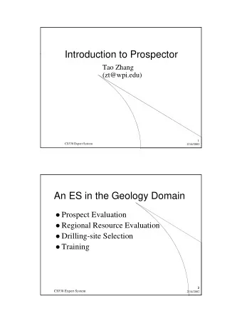 Introduction to Prospector  Tao Zhang  (zt@wpi.edu)  1  CS538 Expert System  2/14/2002  An ES in