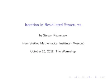 Iteration in Residuated Structures  by Stepan Kuznetsov  from Steklov Mathematical Institute
