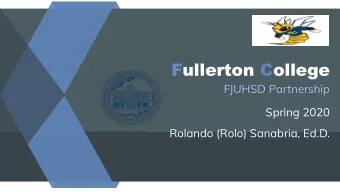 Fullerton College  FJUHSD Partnership  Spring 2020  Rolando (Rolo) Sanabria, Ed.D.  What are the