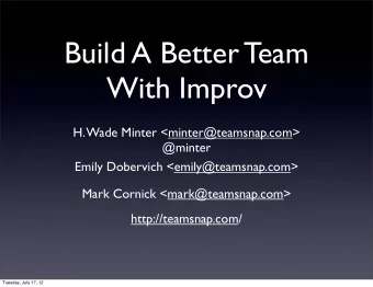 Build A Better Team  With Improv  H. Wade Minter &lt;minter@teamsnap.com&gt;  @minter  Emily