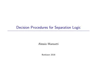 Decision Procedures for Separation Logic  Alessio Mansutti  Barbizon 2018  Program verification